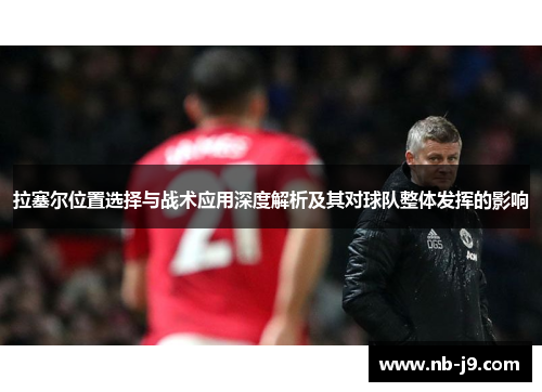 拉塞尔位置选择与战术应用深度解析及其对球队整体发挥的影响