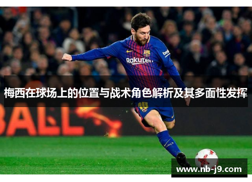 梅西在球场上的位置与战术角色解析及其多面性发挥