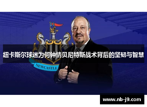 纽卡斯尔球迷为何钟情贝尼特斯战术背后的坚韧与智慧