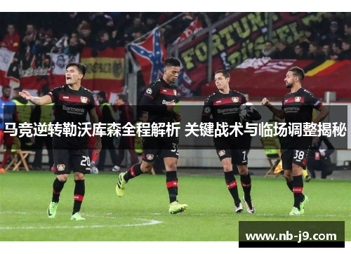 马竞逆转勒沃库森全程解析 关键战术与临场调整揭秘