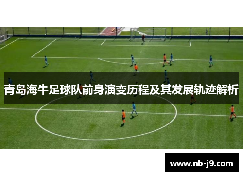 青岛海牛足球队前身演变历程及其发展轨迹解析