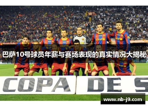 巴萨10号球员年薪与赛场表现的真实情况大揭秘