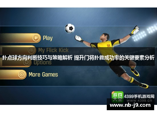 扑点球方向判断技巧与策略解析 提升门将扑救成功率的关键要素分析