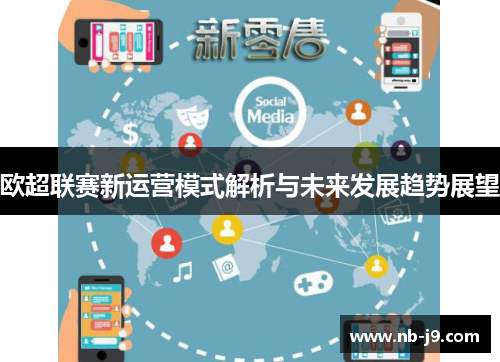 欧超联赛新运营模式解析与未来发展趋势展望 欧超联赛新运营模式解析与未来发展趋势展望