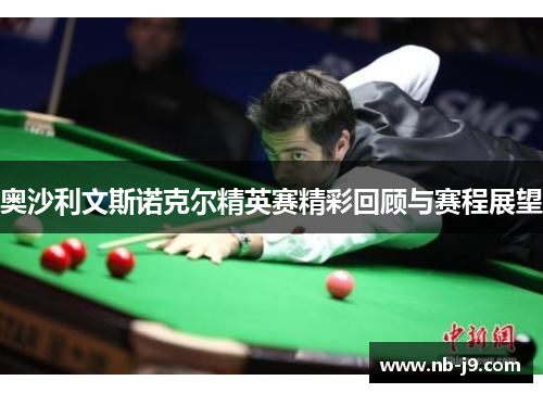 奥沙利文斯诺克尔精英赛精彩回顾与赛程展望