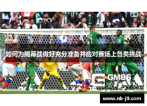 如何为揭幕战做好充分准备并应对赛场上各类挑战