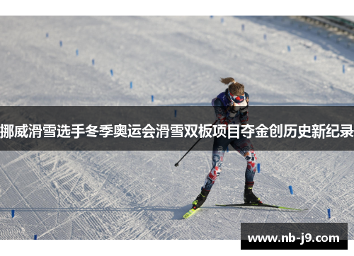 挪威滑雪选手冬季奥运会滑雪双板项目夺金创历史新纪录