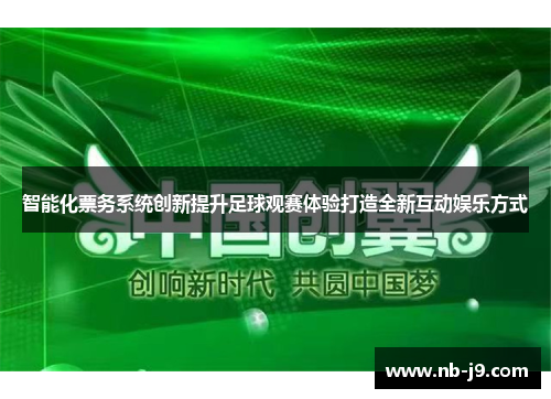 智能化票务系统创新提升足球观赛体验打造全新互动娱乐方式