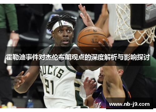 霍勒迪事件对杰伦布朗观点的深度解析与影响探讨 霍勒迪事件对杰伦布朗观点的深度解析与影响探讨
