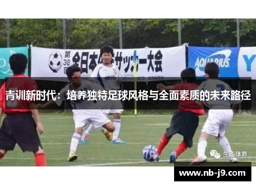 青训新时代：培养独特足球风格与全面素质的未来路径